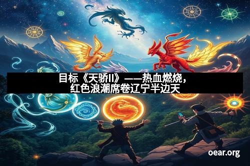 目标《天骄II》——热血燃烧，红色浪潮席卷辽宁半边天